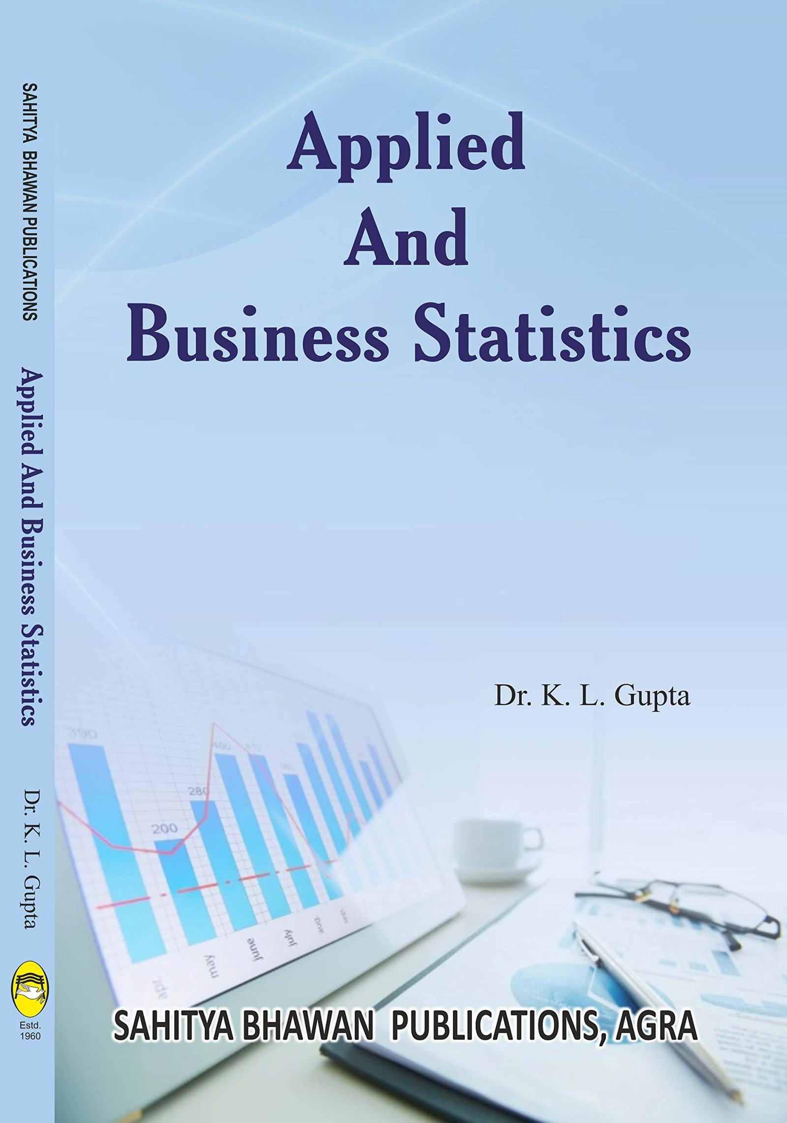 Applied & Business Statistics For B.Com Semester VIth Lucknow University, National PG College Lucknow & For M.Com Semester III of Jiwaji University [Paperback] Dr. K.L. Gupta
